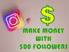 HOW TO MAKE MONEY WITH 500 INSTAGRAM FOLLOWERS